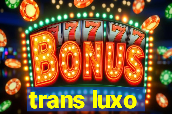 trans luxo